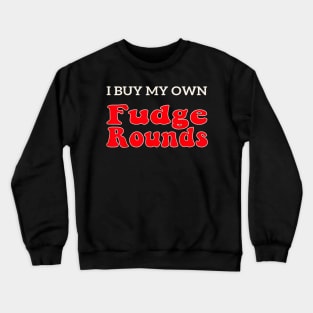 Fudge I Buy My Own Fudge Rounds funny Crewneck Sweatshirt